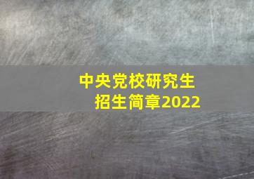 中央党校研究生招生简章2022