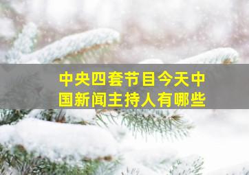 中央四套节目今天中国新闻主持人有哪些