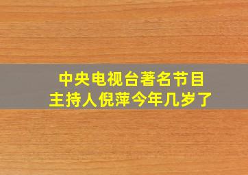 中央电视台著名节目主持人倪萍今年几岁了