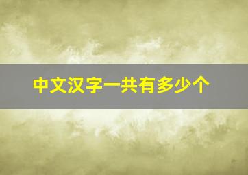 中文汉字一共有多少个