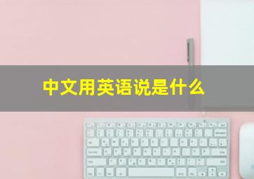 中文用英语说是什么