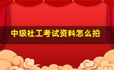 中级社工考试资料怎么拍