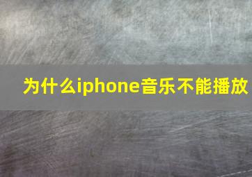 为什么iphone音乐不能播放