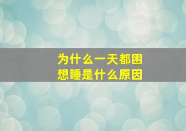 为什么一天都困想睡是什么原因