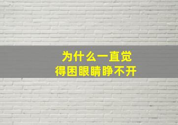 为什么一直觉得困眼睛睁不开