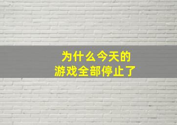 为什么今天的游戏全部停止了