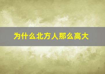 为什么北方人那么高大