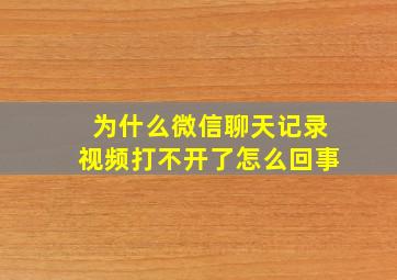 为什么微信聊天记录视频打不开了怎么回事