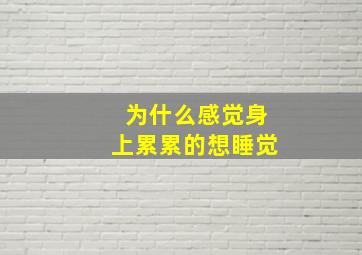 为什么感觉身上累累的想睡觉