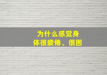 为什么感觉身体很疲倦、很困