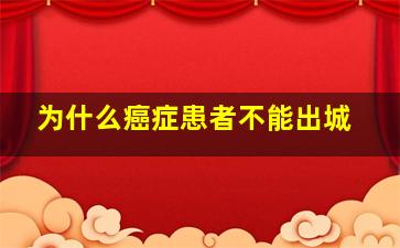 为什么癌症患者不能出城