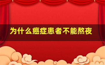 为什么癌症患者不能熬夜