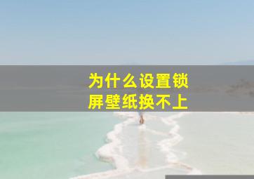 为什么设置锁屏壁纸换不上