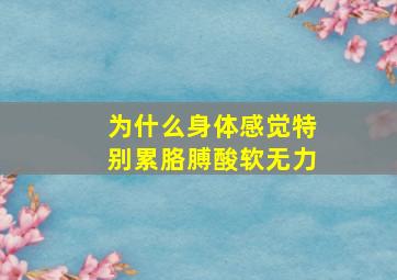 为什么身体感觉特别累胳膊酸软无力