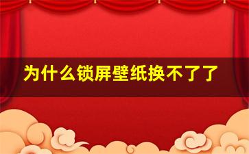 为什么锁屏壁纸换不了了