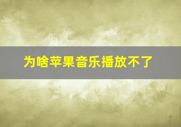 为啥苹果音乐播放不了