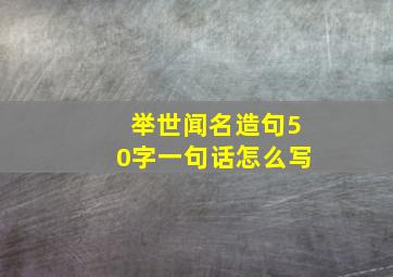 举世闻名造句50字一句话怎么写