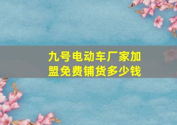 九号电动车厂家加盟免费铺货多少钱