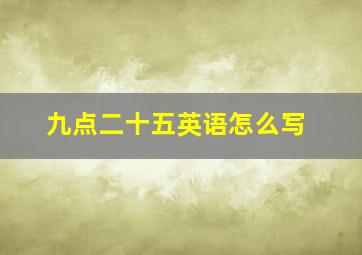 九点二十五英语怎么写