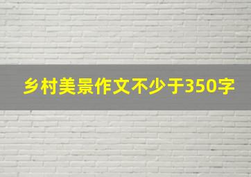 乡村美景作文不少于350字