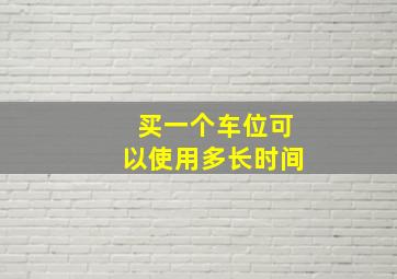 买一个车位可以使用多长时间