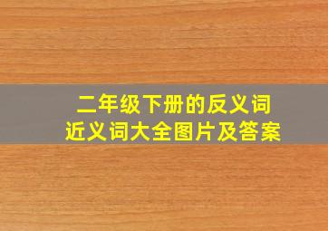 二年级下册的反义词近义词大全图片及答案