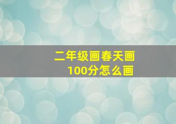 二年级画春天画100分怎么画