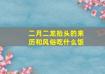 二月二龙抬头的来历和风俗吃什么饭