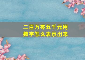 二百万零五千元用数字怎么表示出来