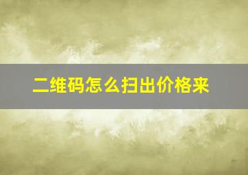 二维码怎么扫出价格来