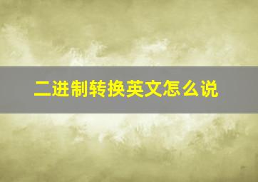 二进制转换英文怎么说