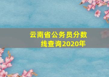 云南省公务员分数线查询2020年