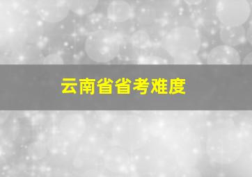 云南省省考难度