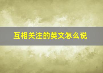 互相关注的英文怎么说