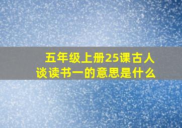 五年级上册25课古人谈读书一的意思是什么