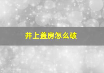 井上盖房怎么破