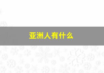 亚洲人有什么