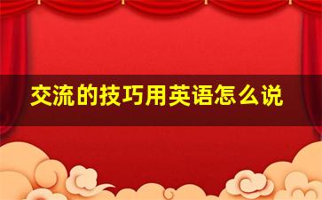 交流的技巧用英语怎么说