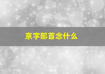 京字部首念什么