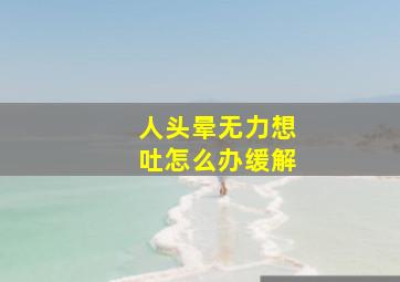 人头晕无力想吐怎么办缓解