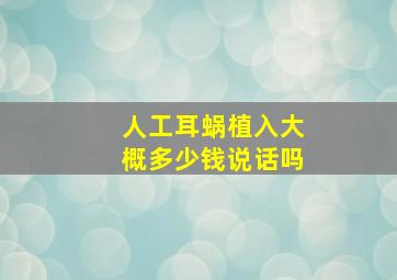 人工耳蜗植入大概多少钱说话吗