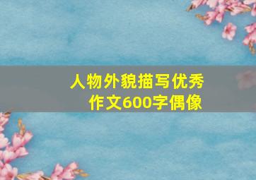 人物外貌描写优秀作文600字偶像