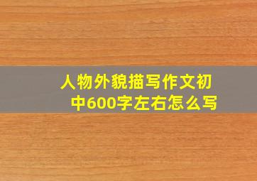 人物外貌描写作文初中600字左右怎么写