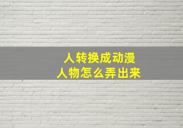 人转换成动漫人物怎么弄出来