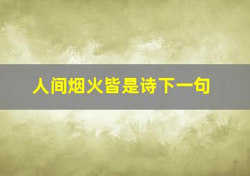 人间烟火皆是诗下一句