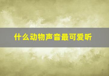 什么动物声音最可爱听