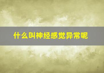 什么叫神经感觉异常呢