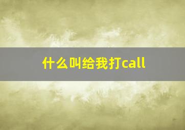 什么叫给我打call