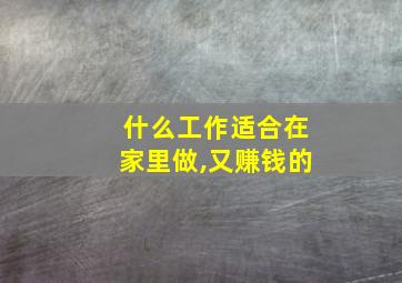 什么工作适合在家里做,又赚钱的