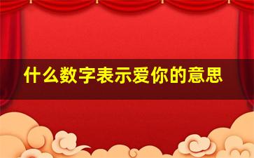 什么数字表示爱你的意思